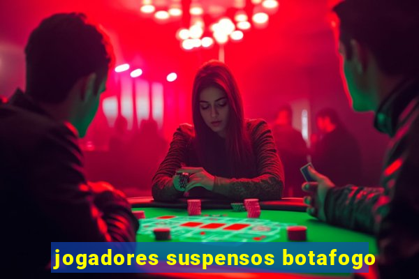 jogadores suspensos botafogo